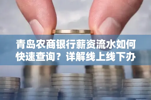 青岛农商银行薪资流水如何快速查询？详解线上线下办理攻略