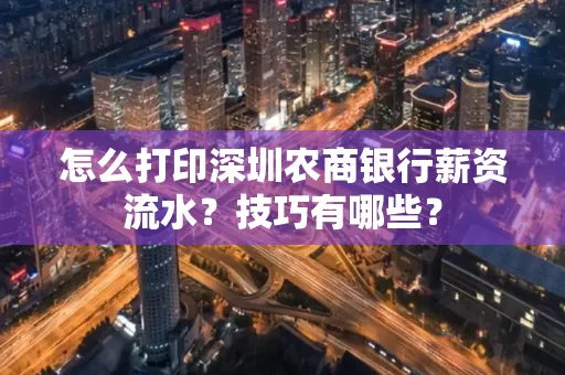 怎么打印深圳农商银行薪资流水？技巧有哪些？