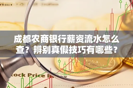 成都农商银行薪资流水怎么查?辨别真假技巧有哪些?